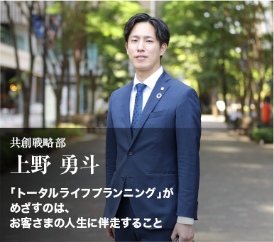 共創戦略部「上野 勇斗」「トータルライフプランニング」がめざすのは、お客さまの人生に伴走すること
